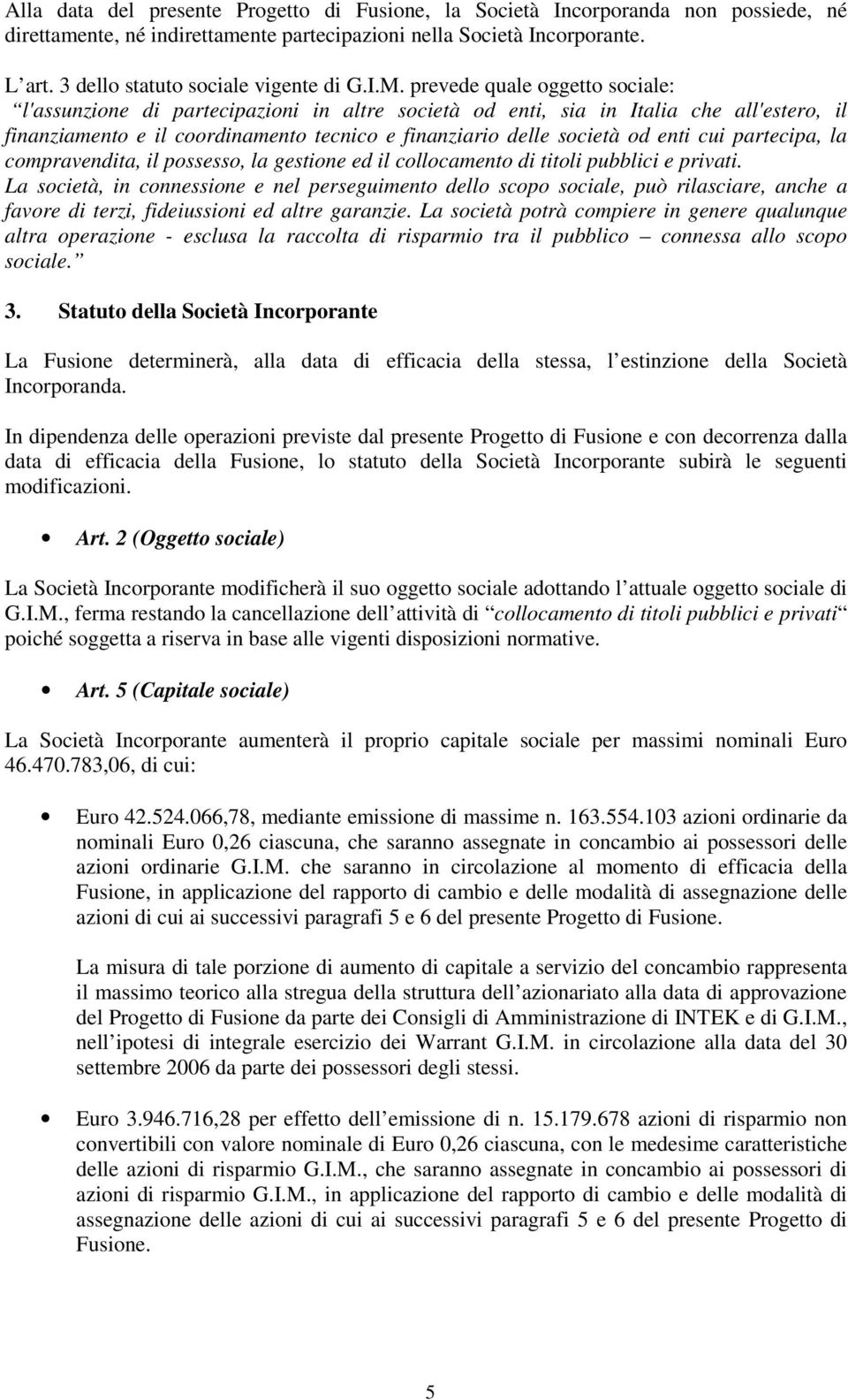 prevede quale oggetto sociale: l'assunzione di partecipazioni in altre società od enti, sia in Italia che all'estero, il finanziamento e il coordinamento tecnico e finanziario delle società od enti