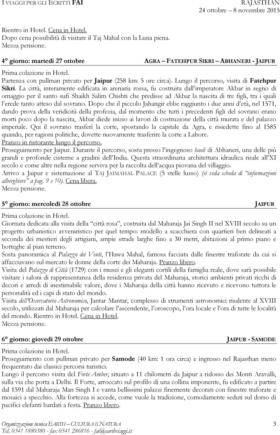 La città, interamente edificata in arenaria rossa, fu costruita dall imperatore Akbar in segno di omaggio per il santo sufi Shaikh Salim Chishti che predisse ad Akbar la nascita di tre figli, tra i