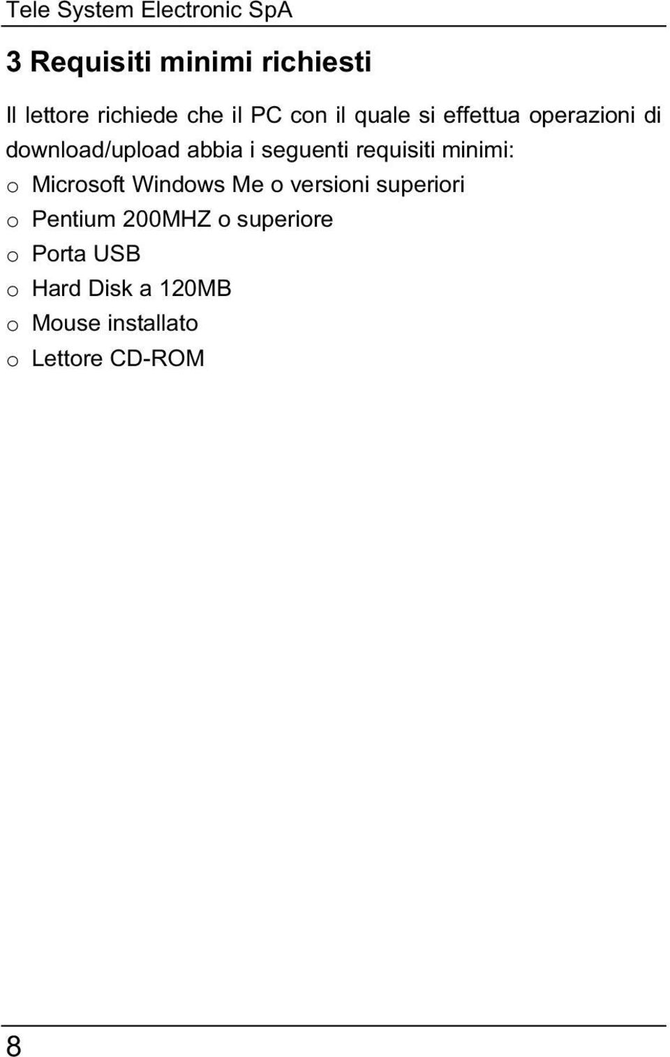 requisiti minimi: o Microsoft Windows Me o versioni superiori o Pentium 200MHZ