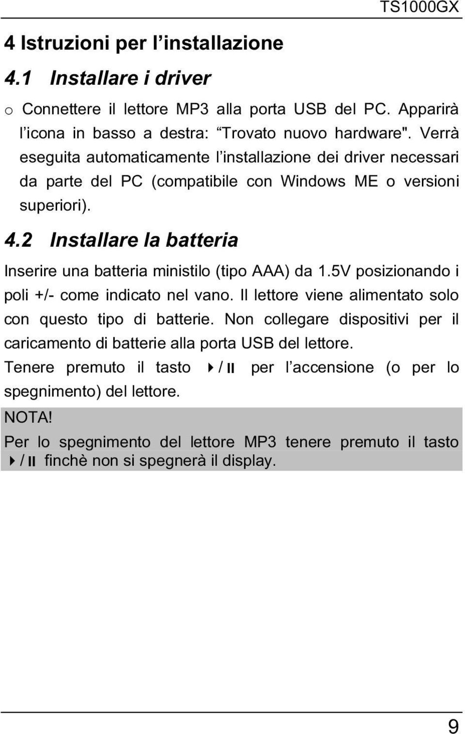 2 Installare la batteria Inserire una batteria ministilo (tipo AAA) da 1.5V posizionando i poli +/- come indicato nel vano. Il lettore viene alimentato solo con questo tipo di batterie.