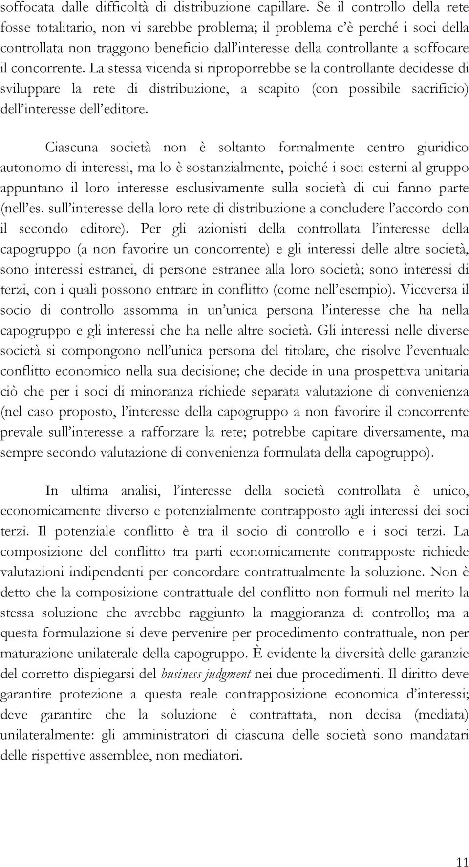 concorrente. La stessa vicenda si riproporrebbe se la controllante decidesse di sviluppare la rete di distribuzione, a scapito (con possibile sacrificio) dell interesse dell editore.