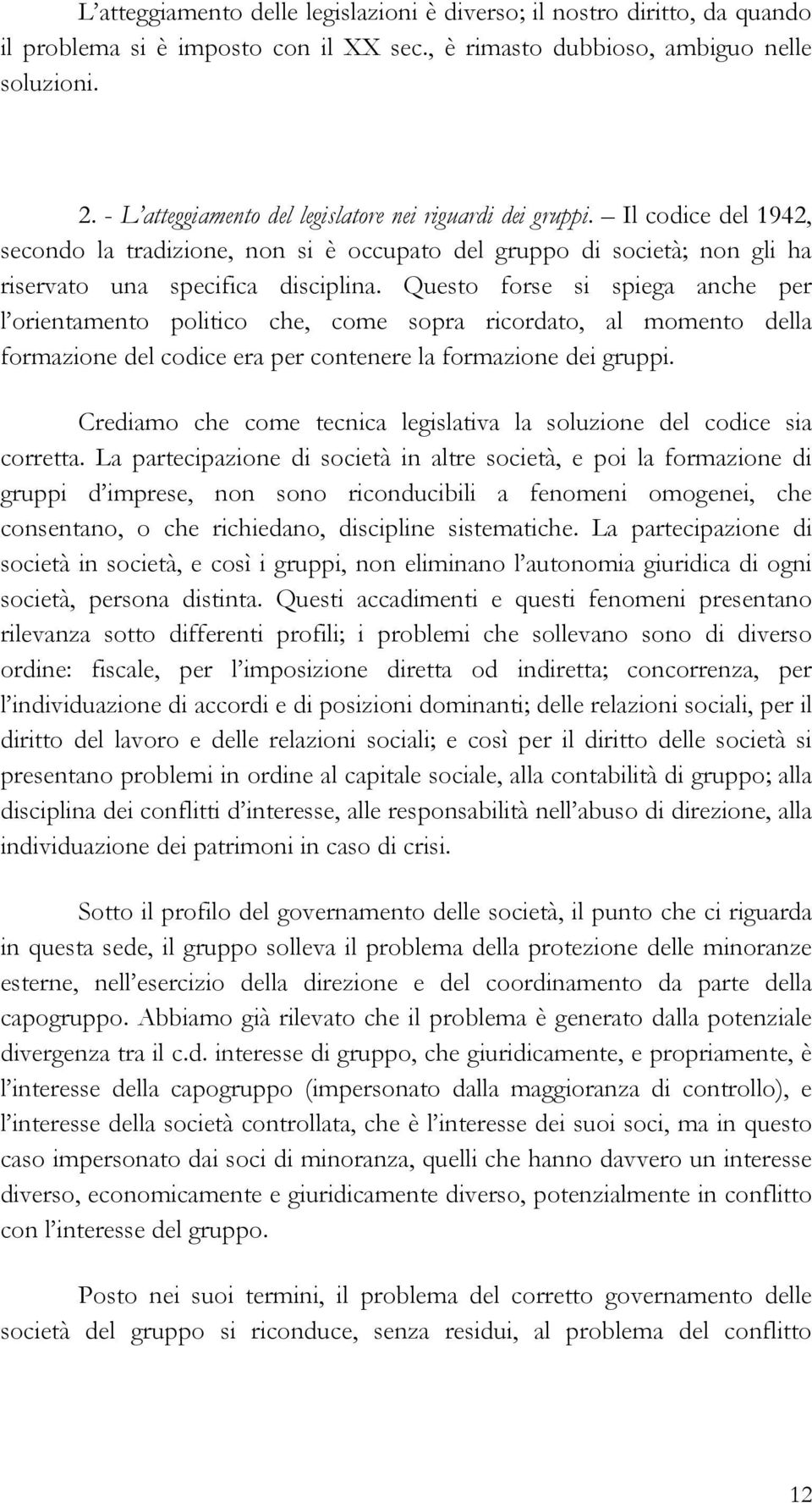 Questo forse si spiega anche per l orientamento politico che, come sopra ricordato, al momento della formazione del codice era per contenere la formazione dei gruppi.