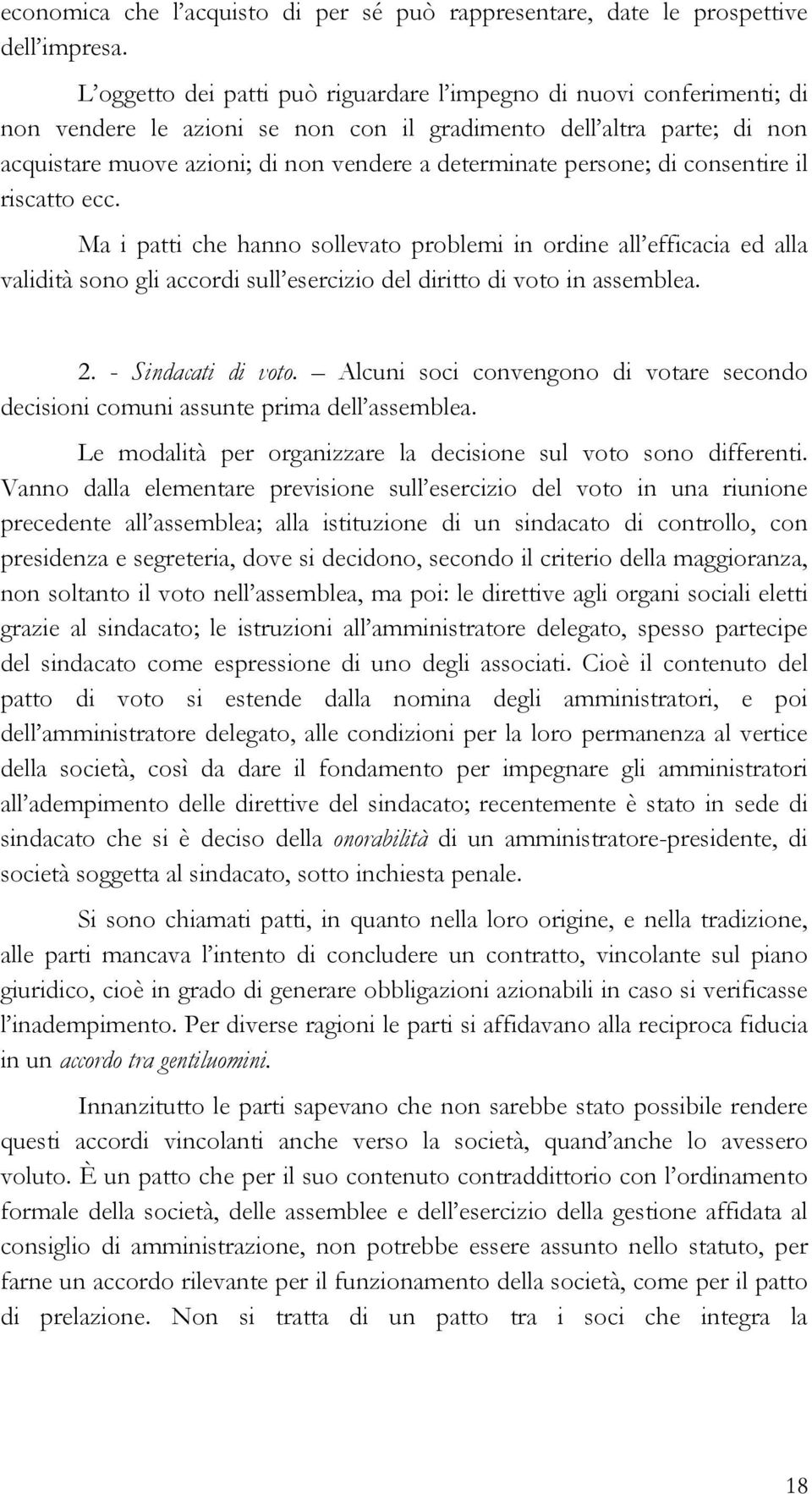 persone; di consentire il riscatto ecc. Ma i patti che hanno sollevato problemi in ordine all efficacia ed alla validità sono gli accordi sull esercizio del diritto di voto in assemblea. 2.