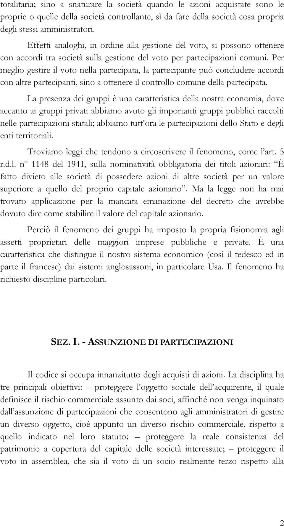 Per meglio gestire il voto nella partecipata, la partecipante può concludere accordi con altre partecipanti, sino a ottenere il controllo comune della partecipata.