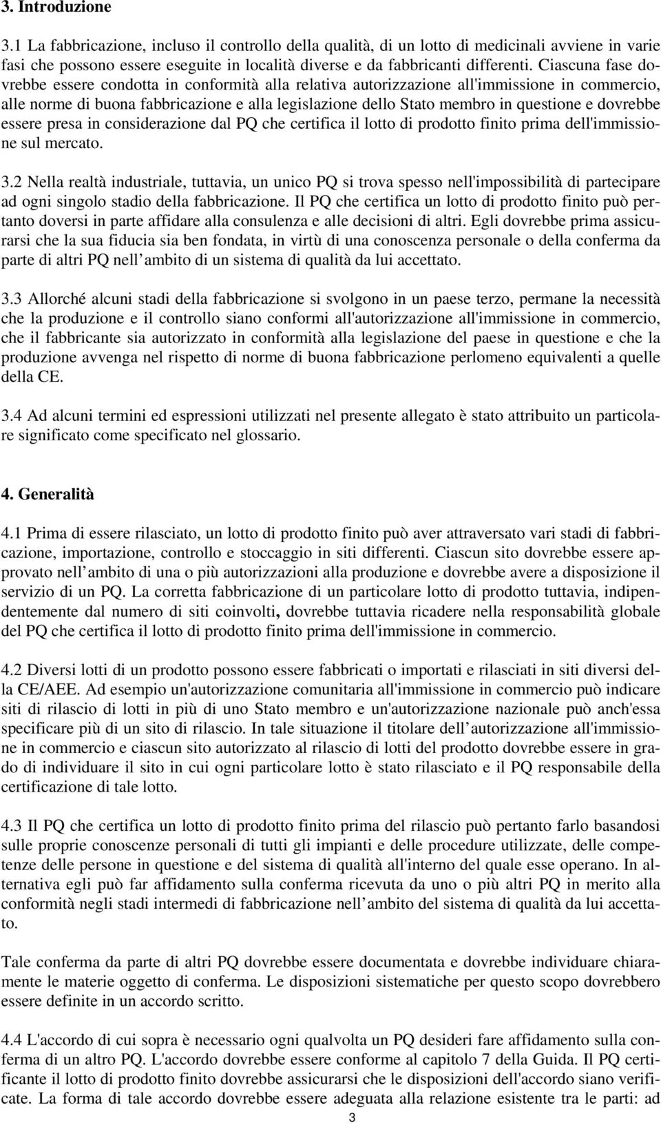 dovrebbe essere presa in considerazione dal PQ che certifica il lotto di prodotto finito prima dell'immissione sul mercato. 3.