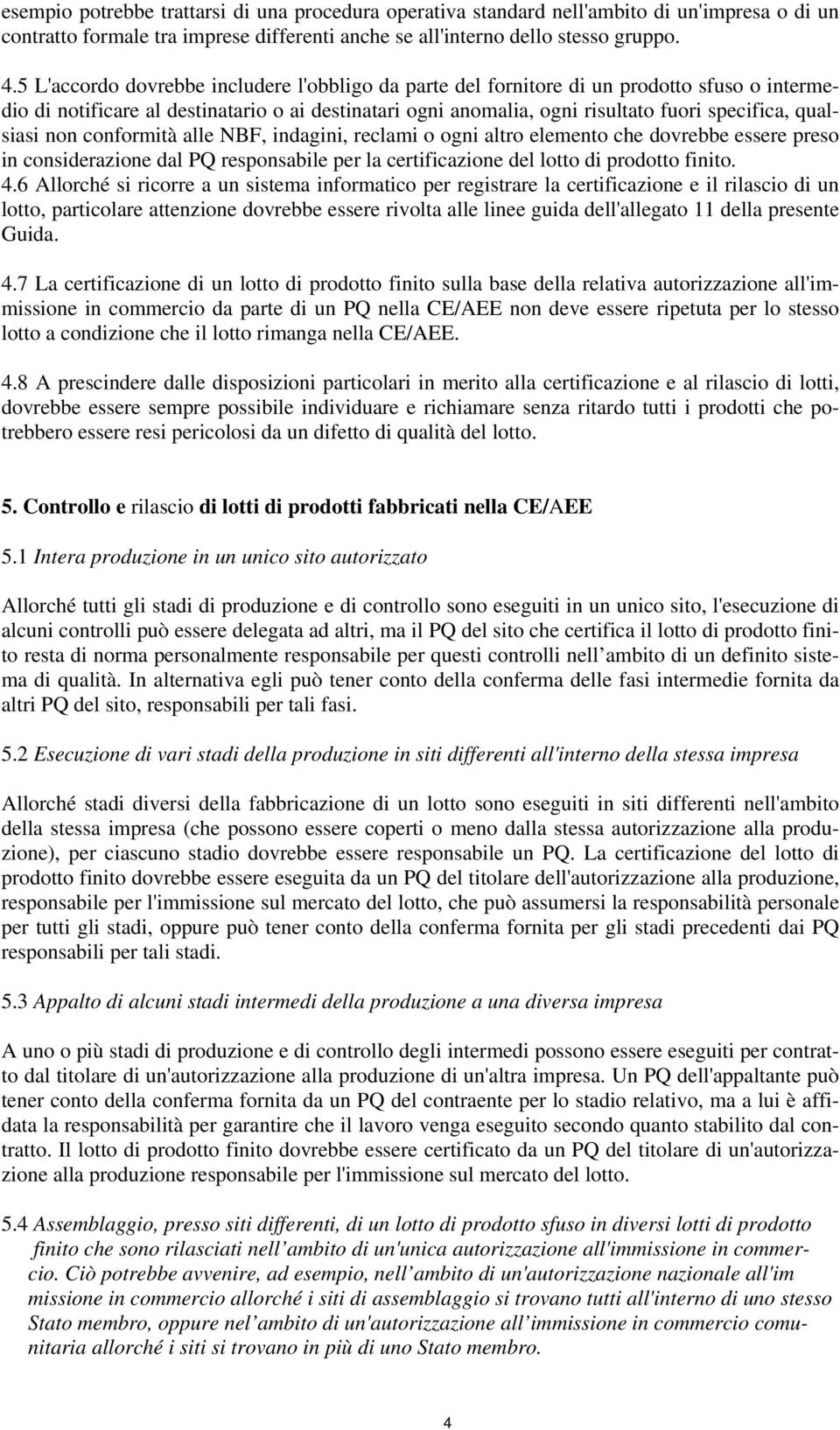 qualsiasi non conformità alle NBF, indagini, reclami o ogni altro elemento che dovrebbe essere preso in considerazione dal PQ responsabile per la certificazione del lotto di prodotto finito. 4.