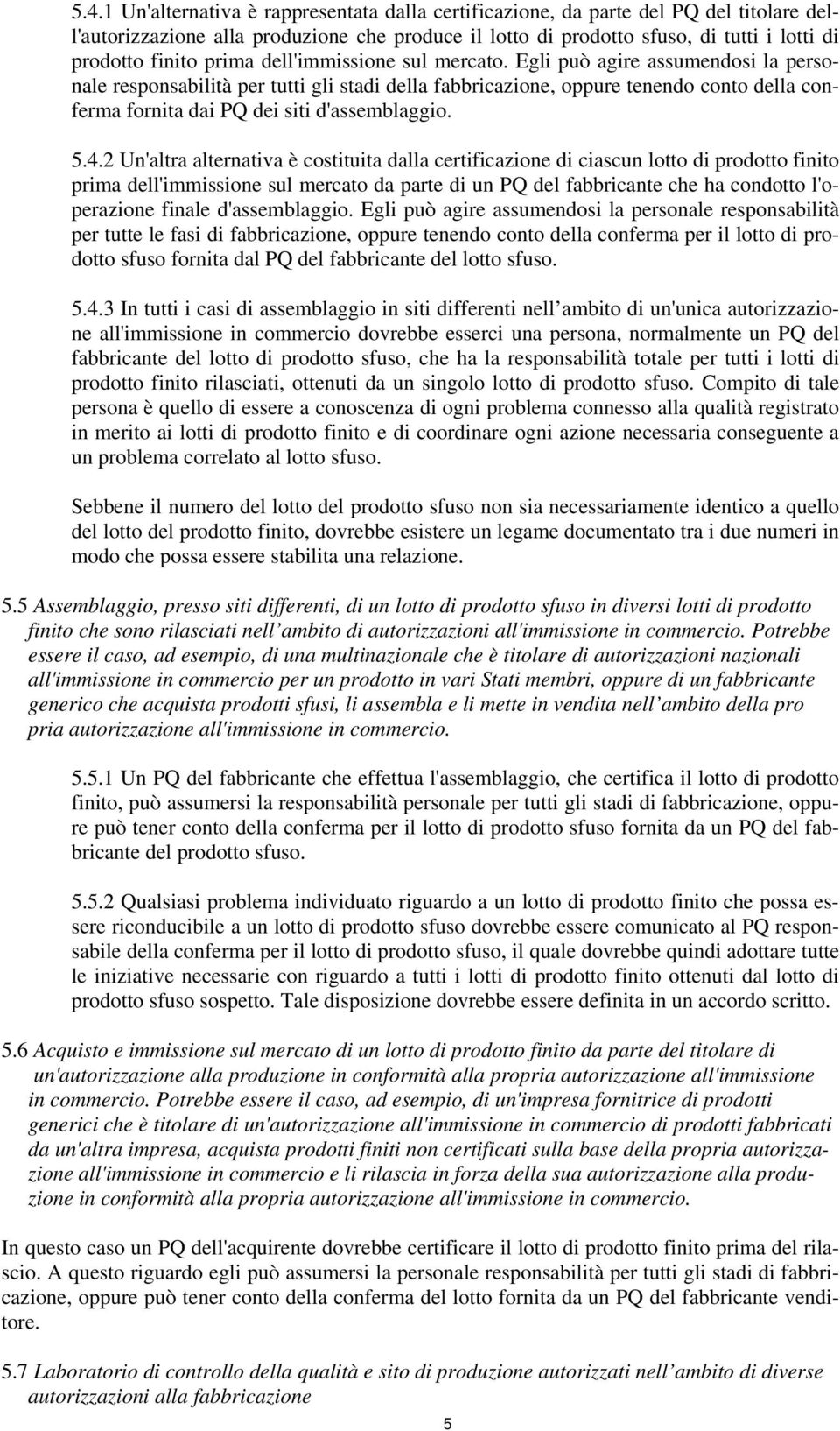 Egli può agire assumendosi la personale responsabilità per tutti gli stadi della fabbricazione, oppure tenendo conto della conferma fornita dai PQ dei siti d'assemblaggio. 5.4.