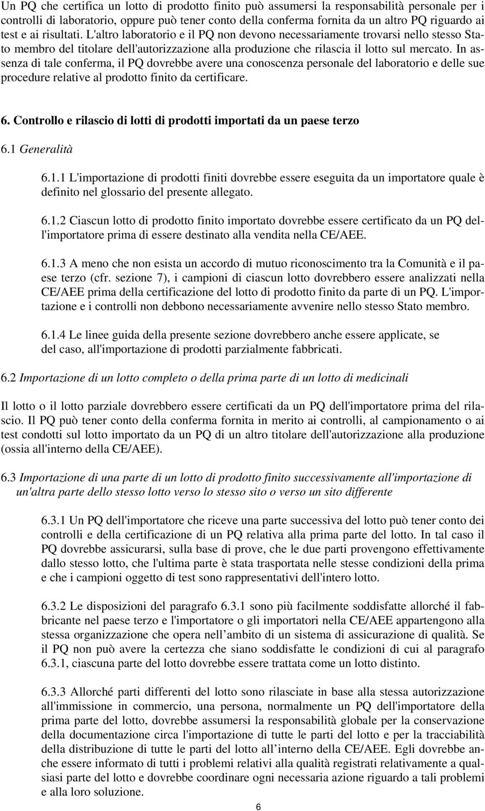 In assenza di tale conferma, il PQ dovrebbe avere una conoscenza personale del laboratorio e delle sue procedure relative al prodotto finito da certificare. 6.