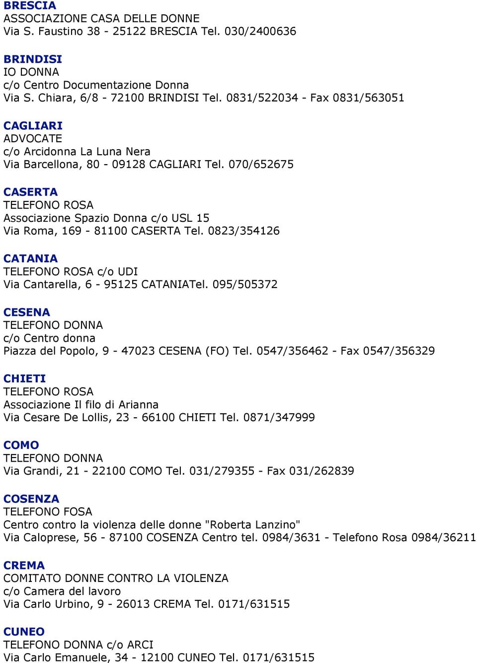 070/652675 CASERTA Associazione Spazio Donna c/o USL 15 Via Roma, 169-81100 CASERTA Tel. 0823/354126 CATANIA Via Cantarella, 6-95125 CATANIATel.