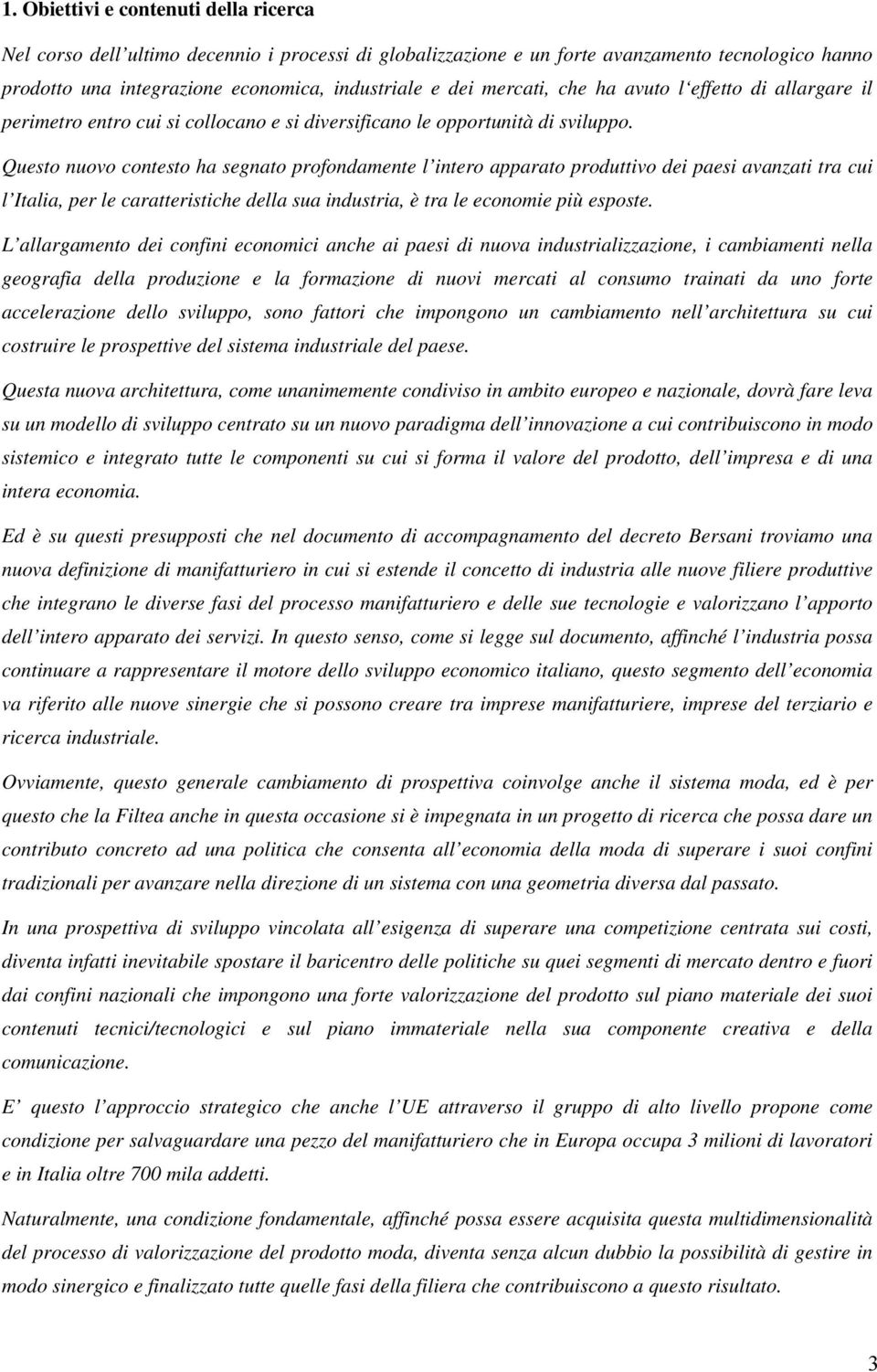 Questo nuovo contesto ha segnato profondamente l intero apparato produttivo dei paesi avanzati tra cui l Italia, per le caratteristiche della sua industria, è tra le economie più esposte.