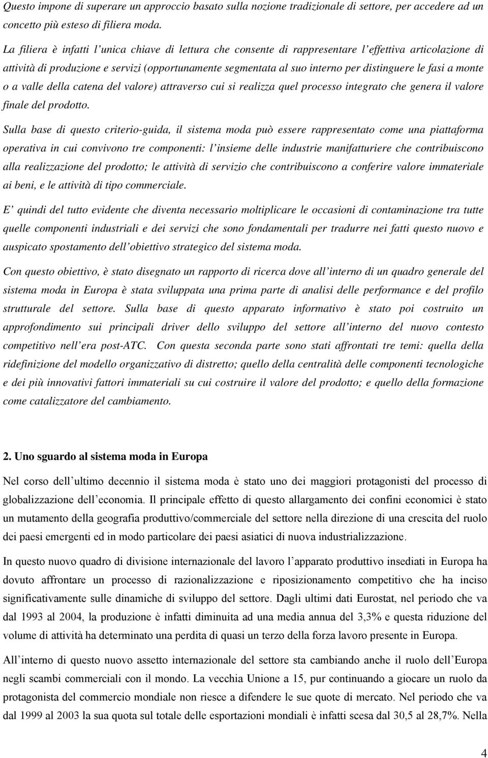 fasi a monte o a valle della catena del valore) attraverso cui si realizza quel processo integrato che genera il valore finale del prodotto.