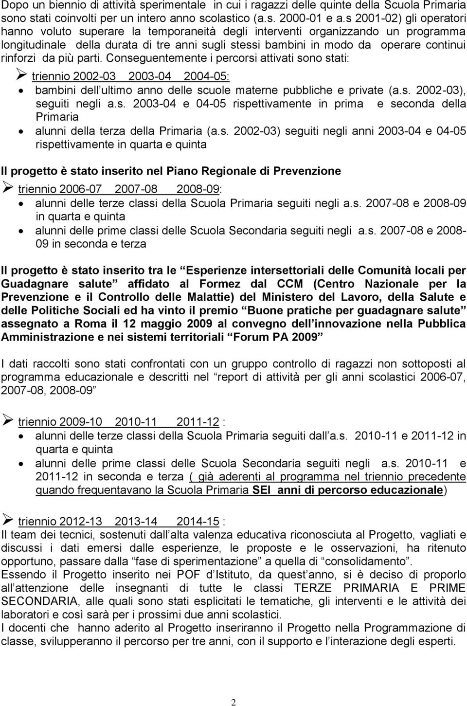 rinforzi da più parti. Conseguentemente i percorsi attivati sono stati: triennio 2002-03 2003-04 2004-05: bambini dell ultimo anno delle scuole materne pubbliche e private (a.s. 2002-03), seguiti negli a.