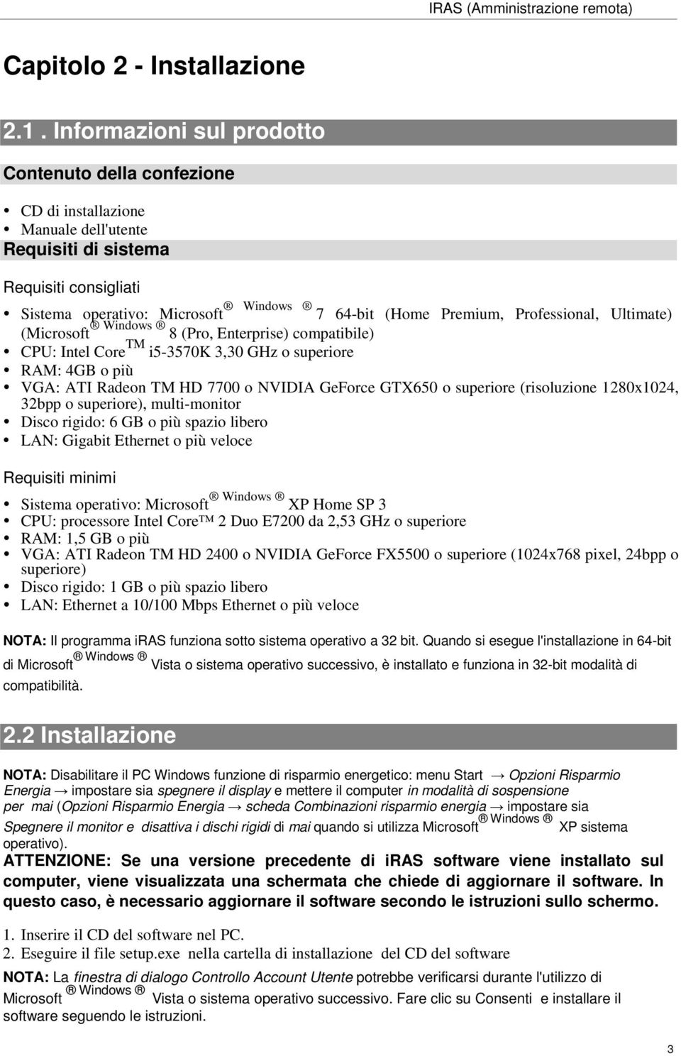 Professional, Ultimate) (Microsoft Windows 8 (Pro, Enterprise) compatibile) CPU: Intel Core TM i5-3570k 3,30 GHz o superiore RAM: 4GB o più VGA: ATI Radeon TM HD 7700 o NVIDIA GeForce GTX650 o