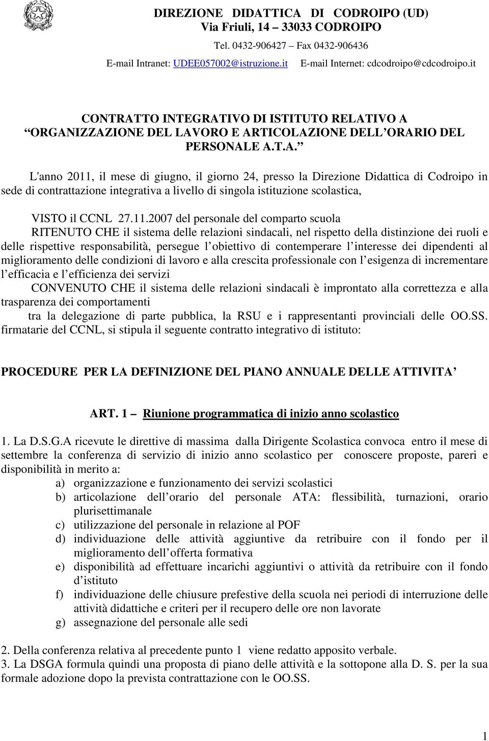 11.2007 del personale del comparto scuola RITENUTO CHE il sistema delle relazioni sindacali, nel rispetto della distinzione dei ruoli e delle rispettive responsabilità, persegue l obiettivo di