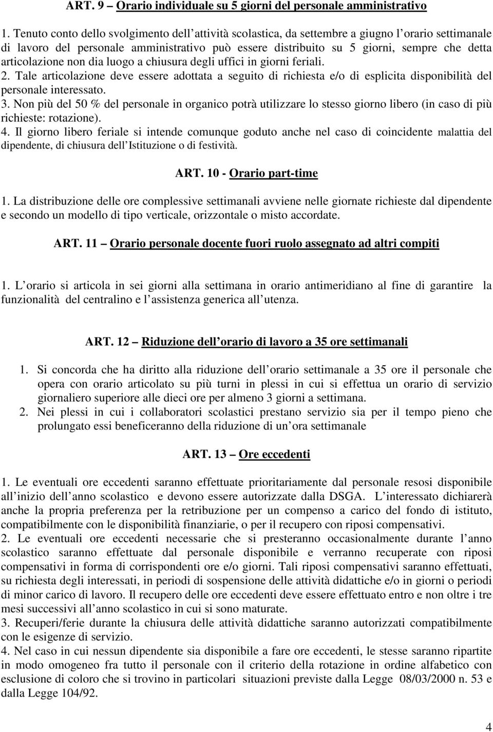 articolazione non dia luogo a chiusura degli uffici in giorni feriali. 2. Tale articolazione deve essere adottata a seguito di richiesta e/o di esplicita disponibilità del personale interessato. 3.