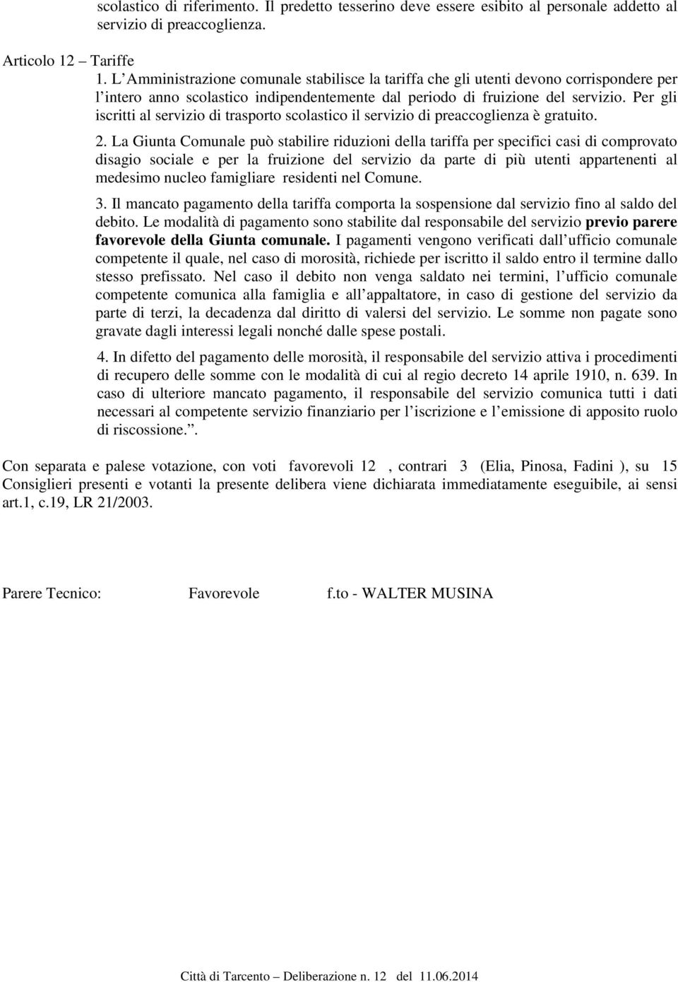 Per gli iscritti al servizio di trasporto scolastico il servizio di preaccoglienza è gratuito. 2.