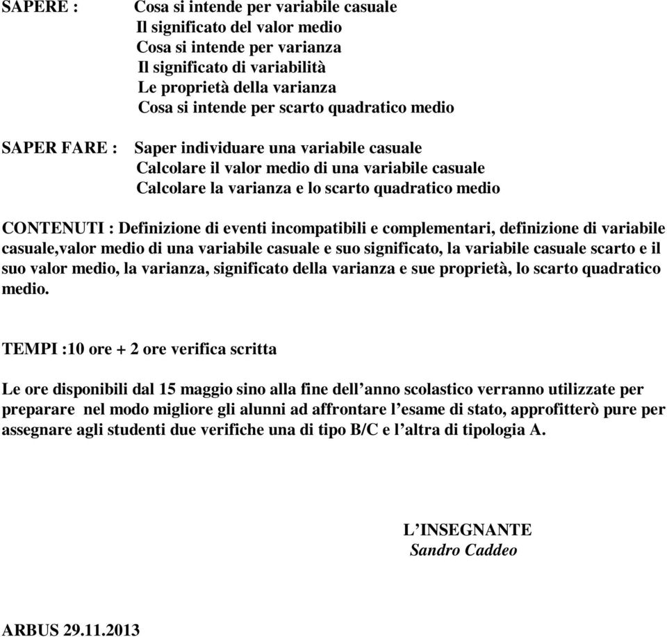 complementari, definizione di variabile casuale,valor medio di una variabile casuale e suo significato, la variabile casuale scarto e il suo valor medio, la varianza, significato della varianza e sue