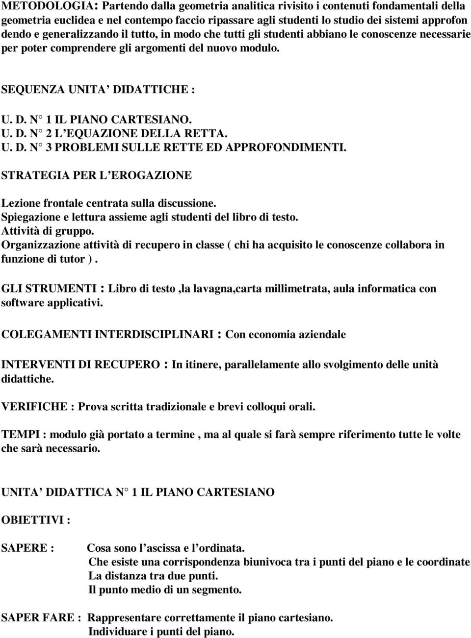 U. D. N 2 L EQUAZIONE DELLA RETTA. U. D. N 3 PROBLEMI SULLE RETTE ED APPROFONDIMENTI. STRATEGIA PER L EROGAZIONE Lezione frontale centrata sulla discussione.