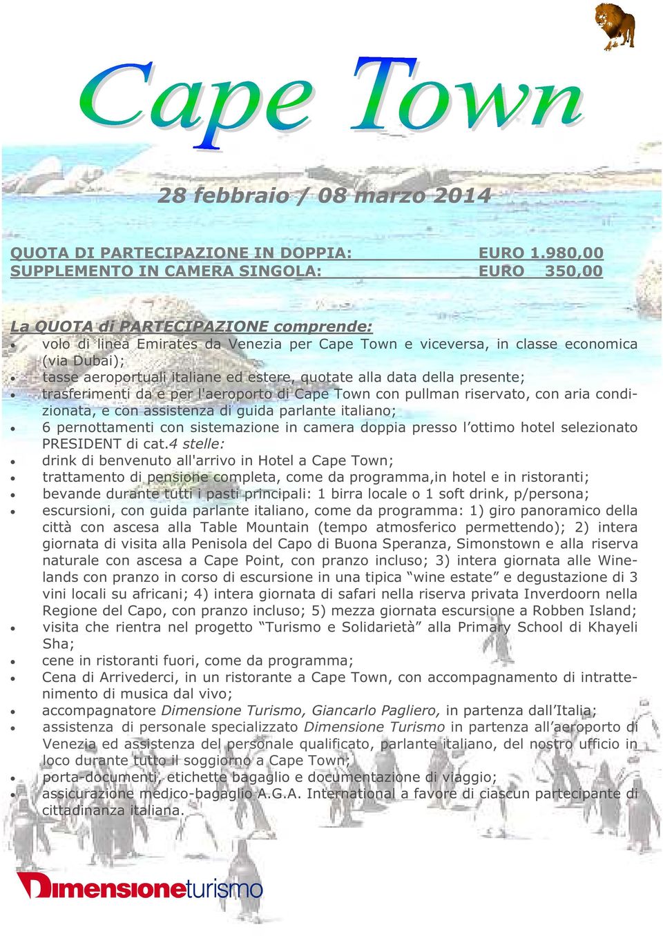 aeroportuali italiane ed estere, quotate alla data della presente; trasferimenti da e per l'aeroporto di Cape Town con pullman riservato, con aria condizionata, e con assistenza di guida parlante