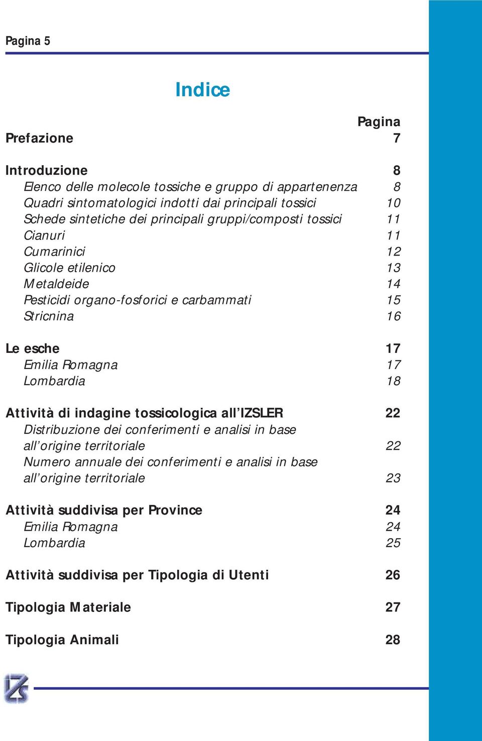 17 Lombardia 18 Attività di indagine tossicologica all IZSLER 22 Distribuzione dei conferimenti e analisi in base all origine territoriale 22 Numero annuale dei conferimenti e analisi