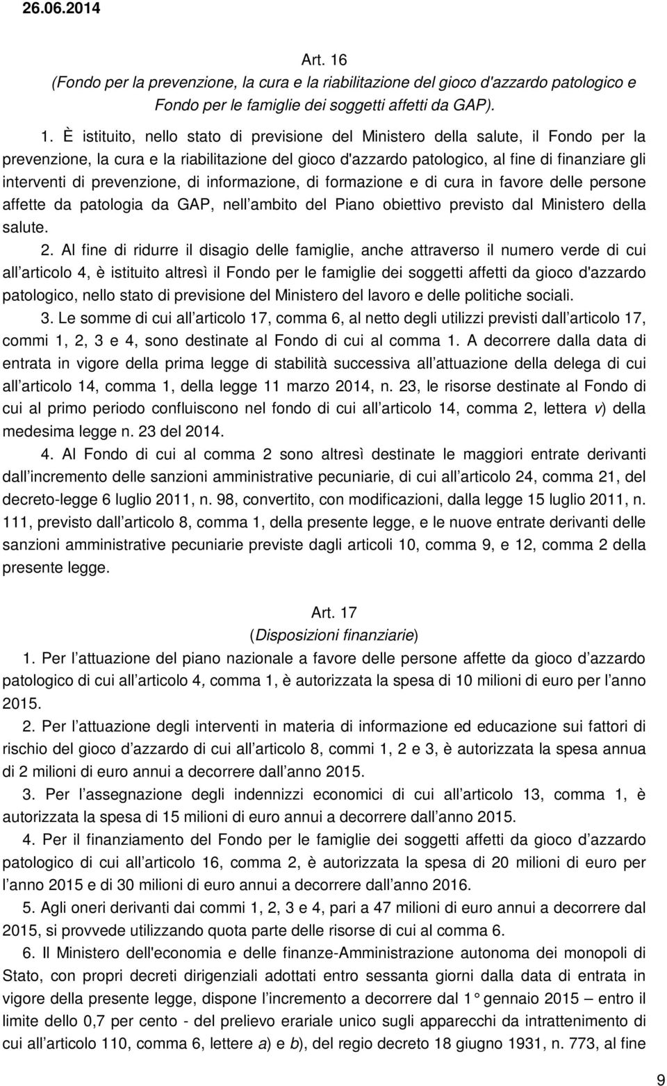 È istituito, nello stato di previsione del Ministero della salute, il Fondo per la prevenzione, la cura e la riabilitazione del gioco d'azzardo patologico, al fine di finanziare gli interventi di