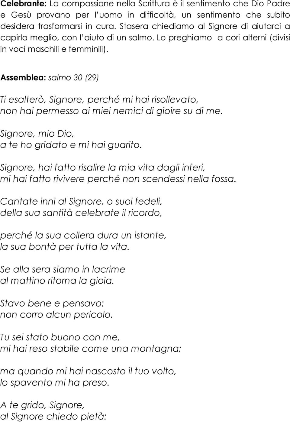 Assemblea: salmo 30 (29) Ti esalterò, Signore, perché mi hai risollevato, non hai permesso ai miei nemici di gioire su di me. Signore, mio Dio, a te ho gridato e mi hai guarito.