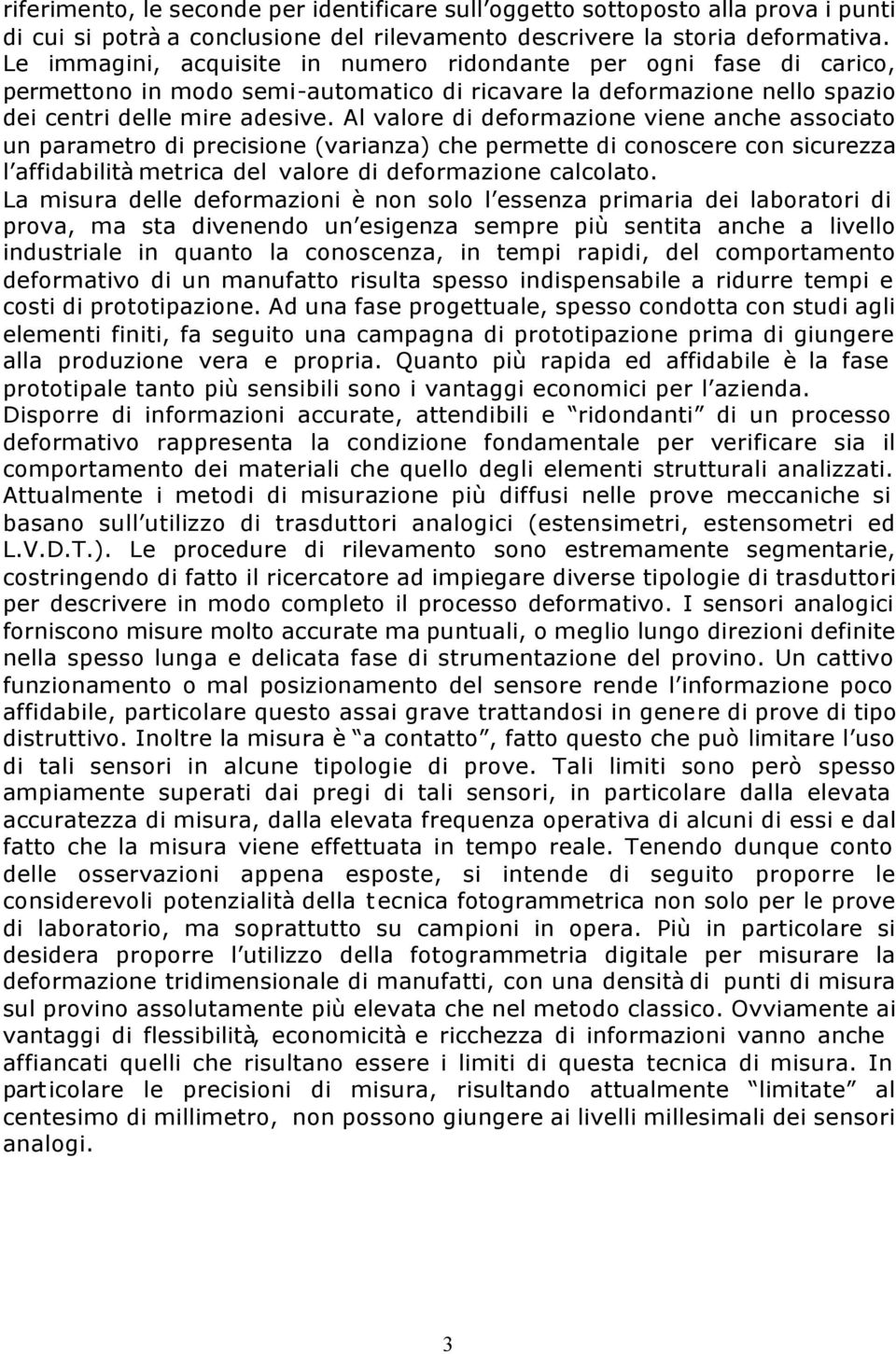 Al valore di deformazione viene anche associato un parametro di precisione (varianza) che permette di conoscere con sicurezza l affidabilità metrica del valore di deformazione calcolato.