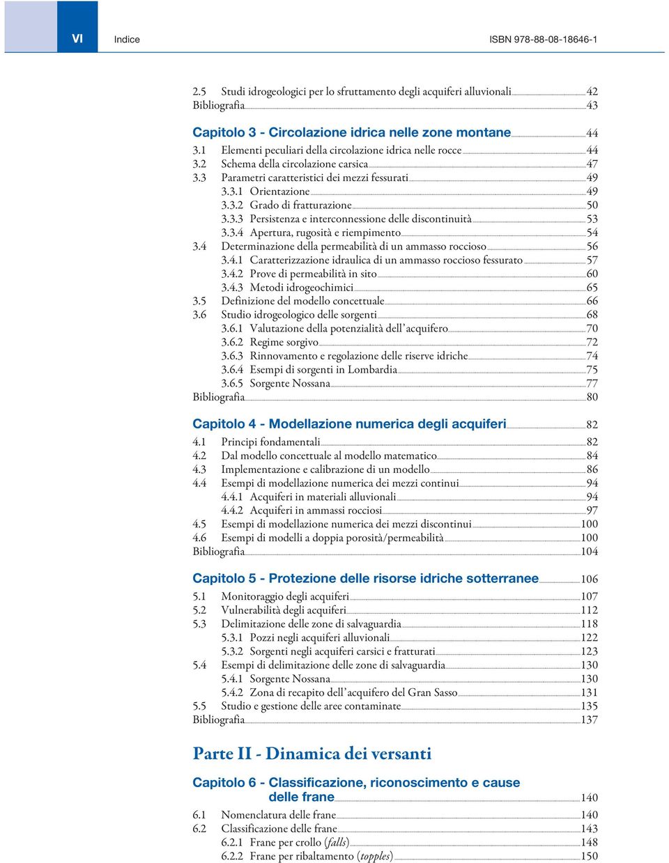 ..50 3.3.3 Persistenza e interconnessione delle discontinuità...53 3.3.4 Apertura, rugosità e riempimento...54 3.4 Determinazione della permeabilità di un ammasso roccioso...56 3.4.1 Caratterizzazione idraulica di un ammasso roccioso fessurato.