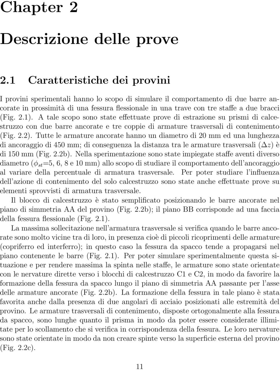 bracci (Fig. 2.1). A tale scopo sono state effettuate prove di estrazione su prismi di calcestruzzo con due barre ancorate e tre coppie di armature trasversali di contenimento (Fig. 2.2).