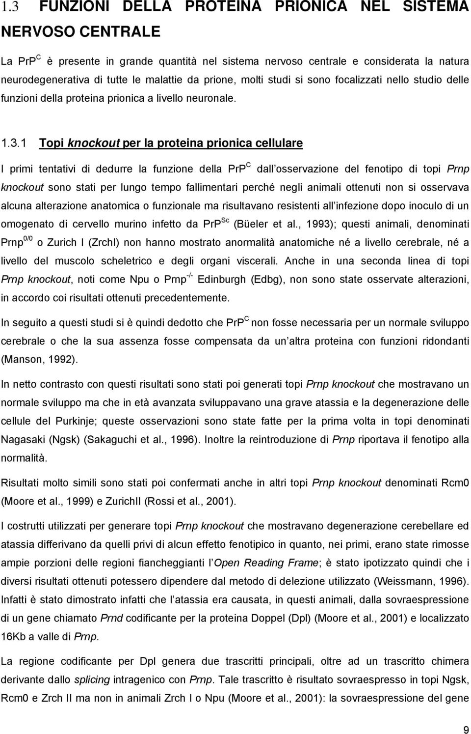 1 Topi knockout per la proteina prionica cellulare I primi tentativi di dedurre la funzione della PrP C dall osservazione del fenotipo di topi Prnp knockout sono stati per lungo tempo fallimentari