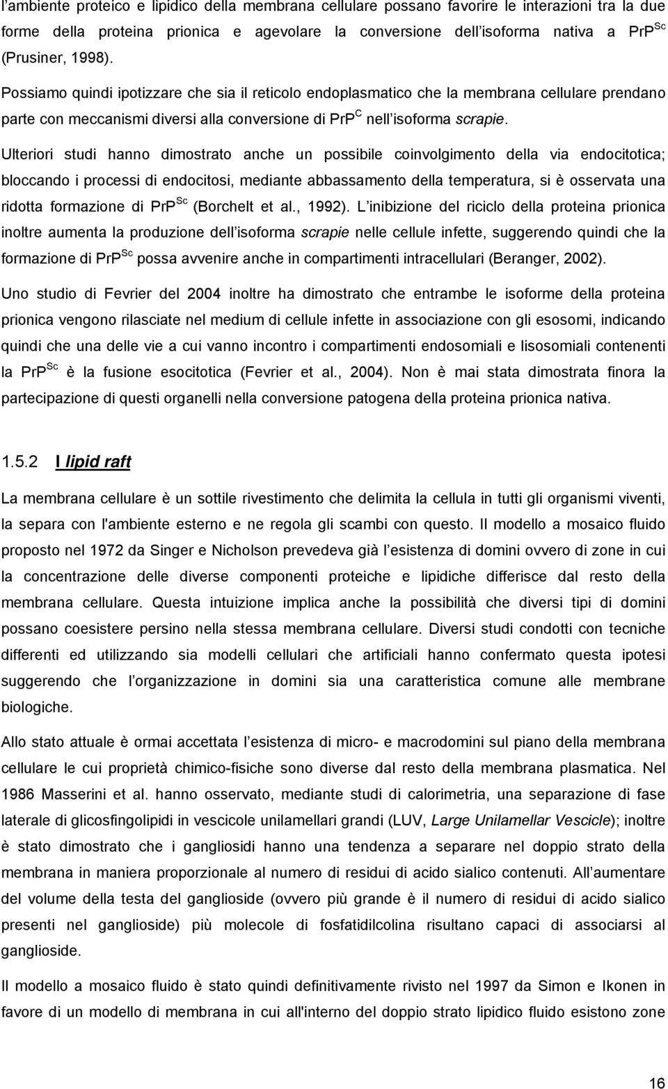 Ulteriori studi hanno dimostrato anche un possibile coinvolgimento della via endocitotica; bloccando i processi di endocitosi, mediante abbassamento della temperatura, si è osservata una ridotta