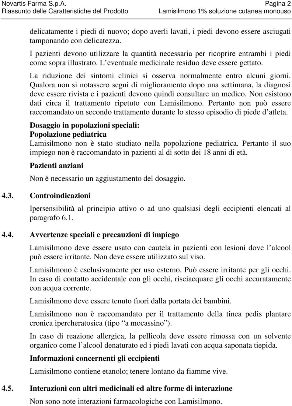 La riduzione dei sintomi clinici si osserva normalmente entro alcuni giorni.