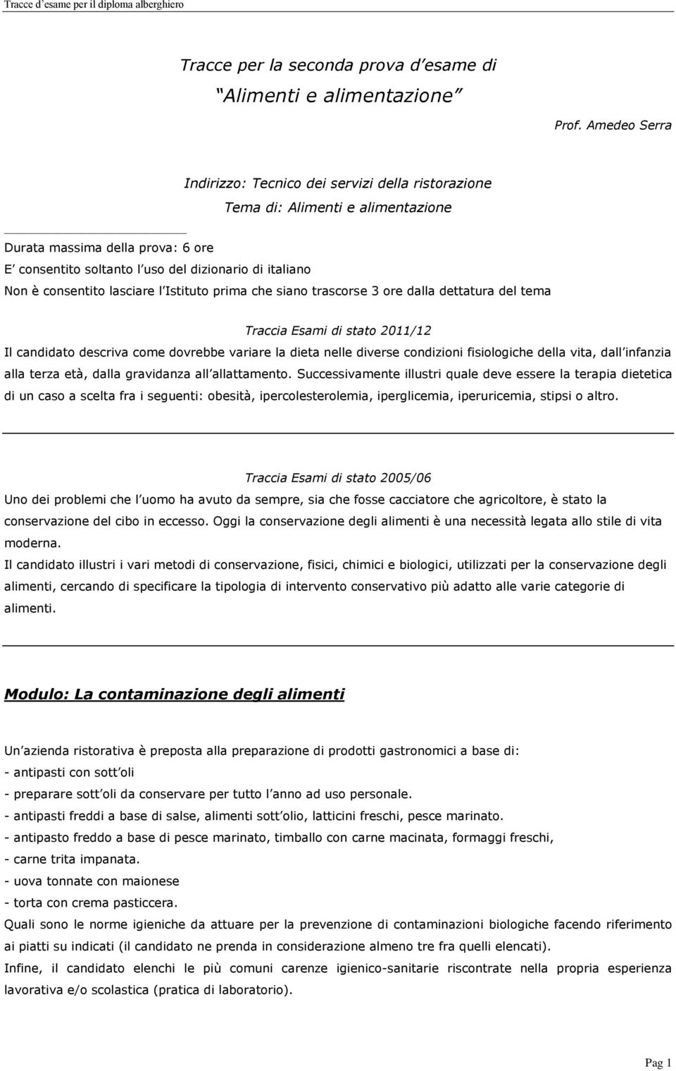 consentito lasciare l Istituto prima che siano trascorse 3 ore dalla dettatura del tema Traccia Esami di stato 2011/12 Il candidato descriva come dovrebbe variare la dieta nelle diverse condizioni