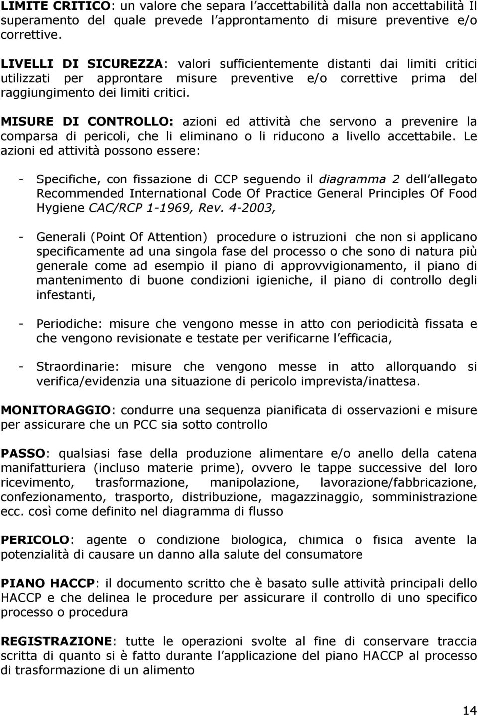 MISURE DI CONTROLLO: azioni ed attività che servono a prevenire la comparsa di pericoli, che li eliminano o li riducono a livello accettabile.