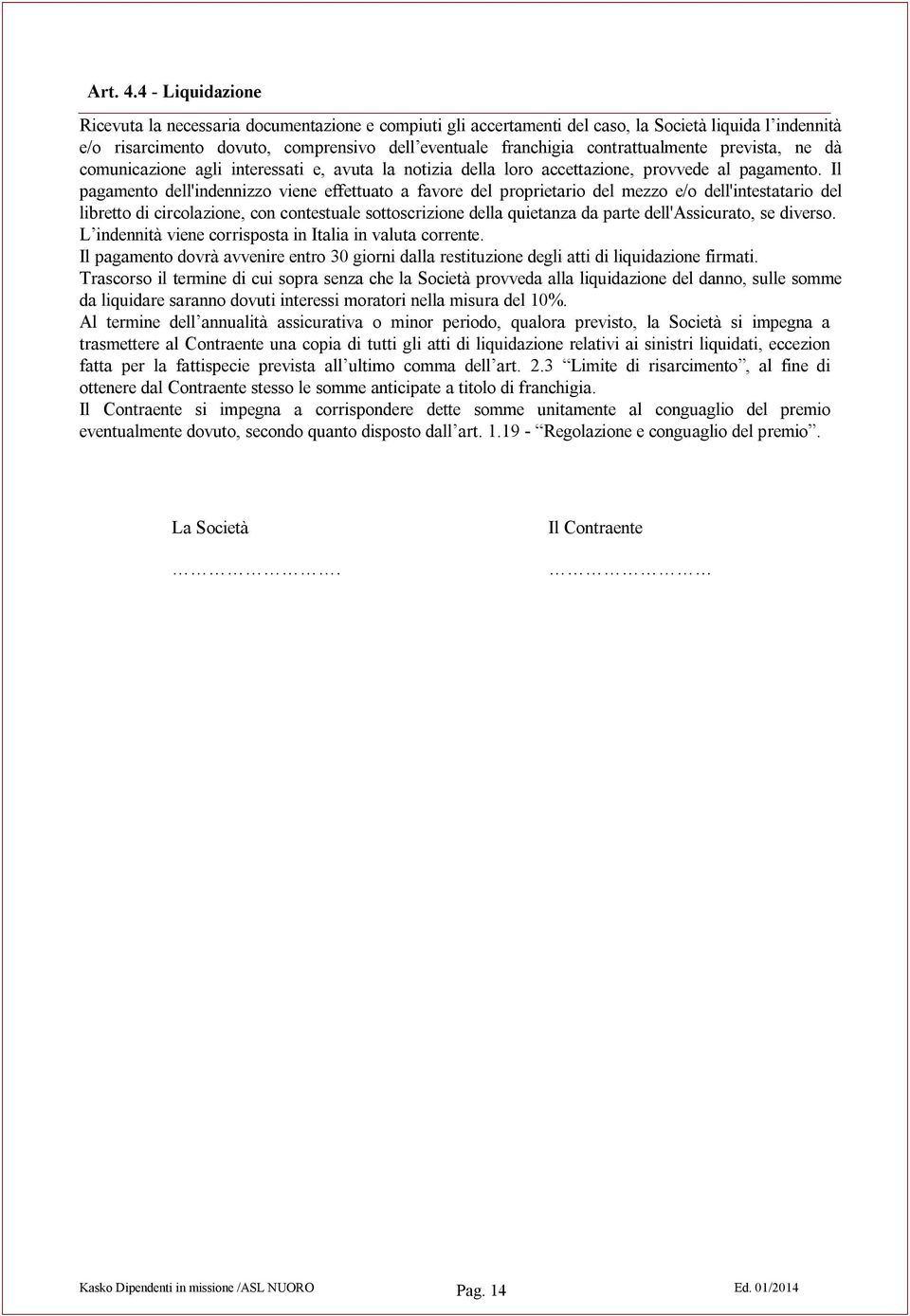 contrattualmente prevista, ne dà comunicazione agli interessati e, avuta la notizia della loro accettazione, provvede al pagamento.