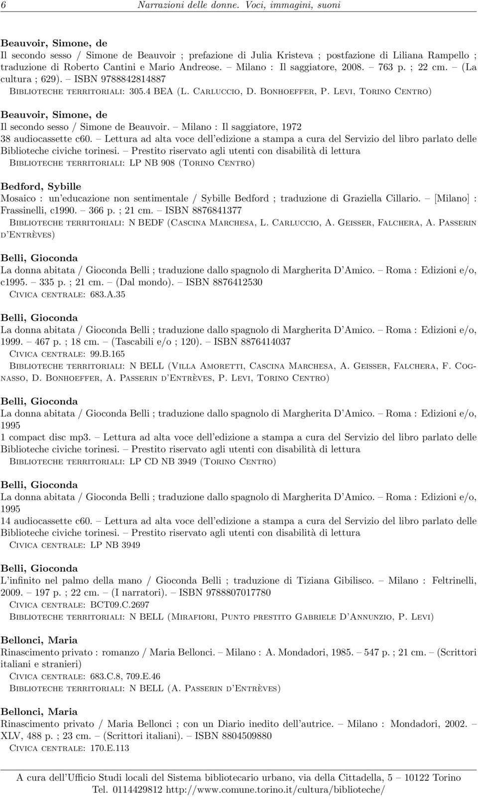 Milano : Il saggiatore, 2008. 763 p. ; 22 cm. (La cultura ; 629). ISBN 9788842814887 Biblioteche territoriali: 305.4 BEA (L. Carluccio, D. Bonhoeffer, P.