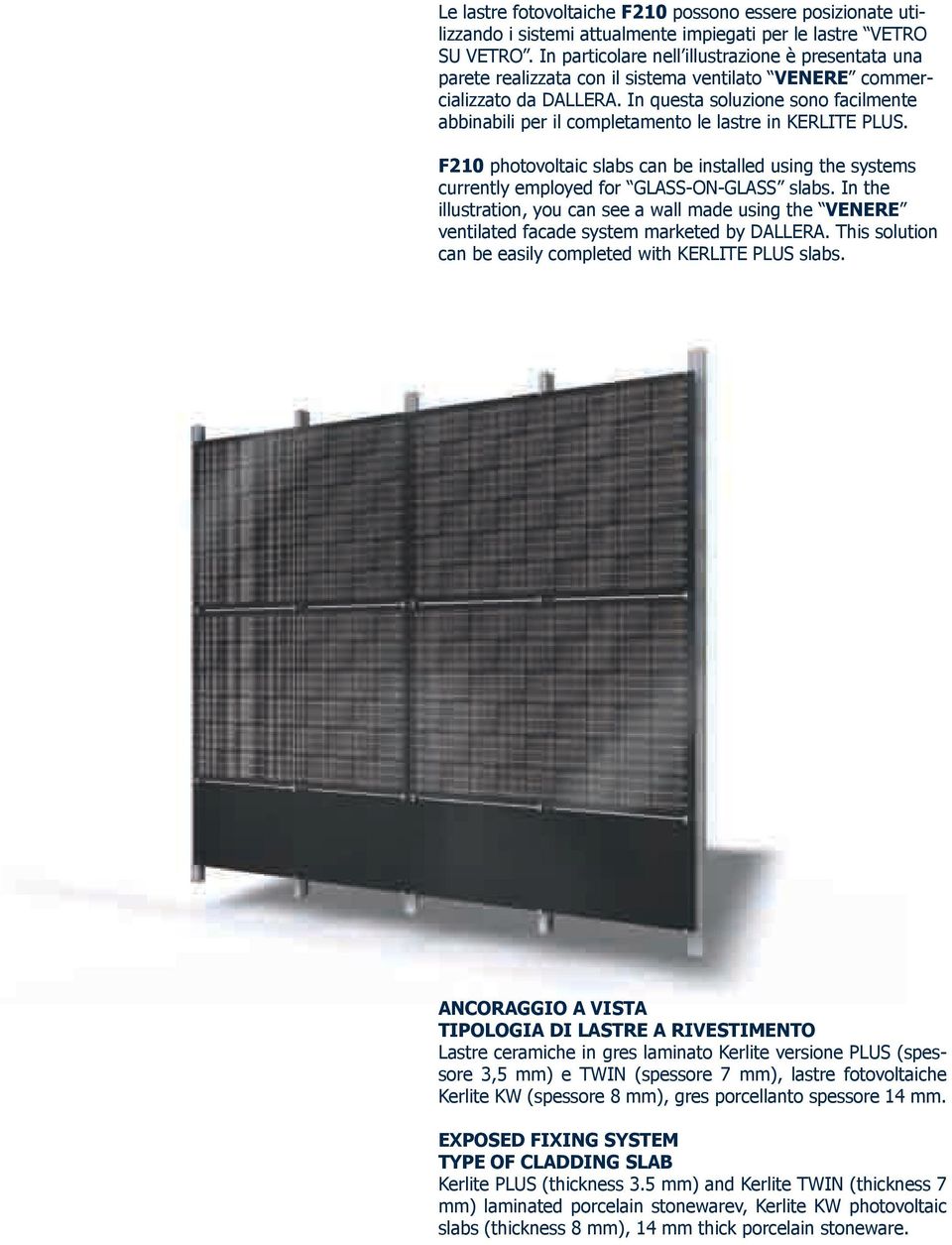 In questa soluzione sono facilmente abbinabili per il completamento le lastre in KERLITE PLUS. F20 photovoltaic slabs can be installed using the systems currently employed for GLASS-ON-GLASS slabs.