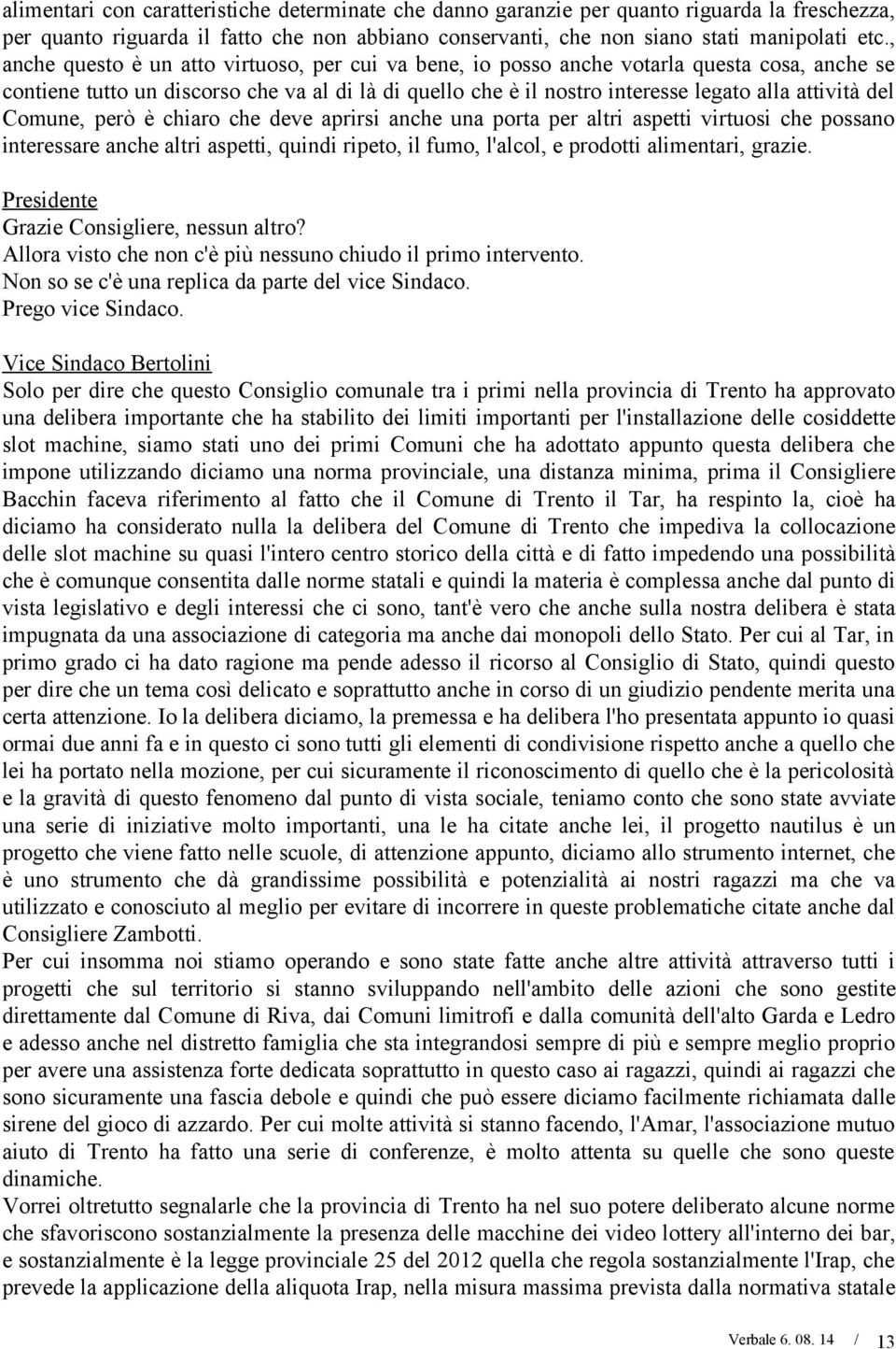 del Comune, però è chiaro che deve aprirsi anche una porta per altri aspetti virtuosi che possano interessare anche altri aspetti, quindi ripeto, il fumo, l'alcol, e prodotti alimentari, grazie.