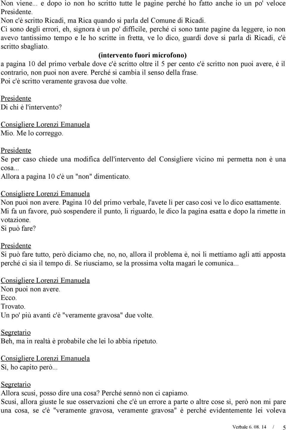 scritto sbagliato. (intervento fuori microfono) a pagina 10 del primo verbale dove c'è scritto oltre il 5 per cento c'è scritto non puoi avere, è il contrario, non puoi non avere.