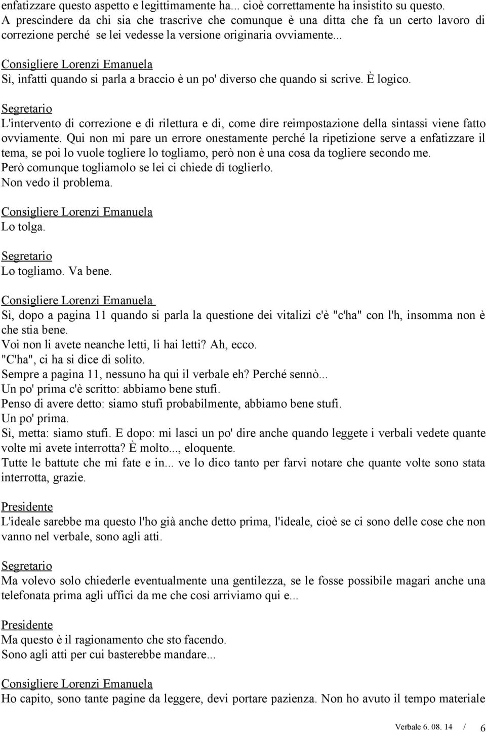 .. Consigliere Lorenzi Emanuela Sì, infatti quando si parla a braccio è un po' diverso che quando si scrive. È logico.