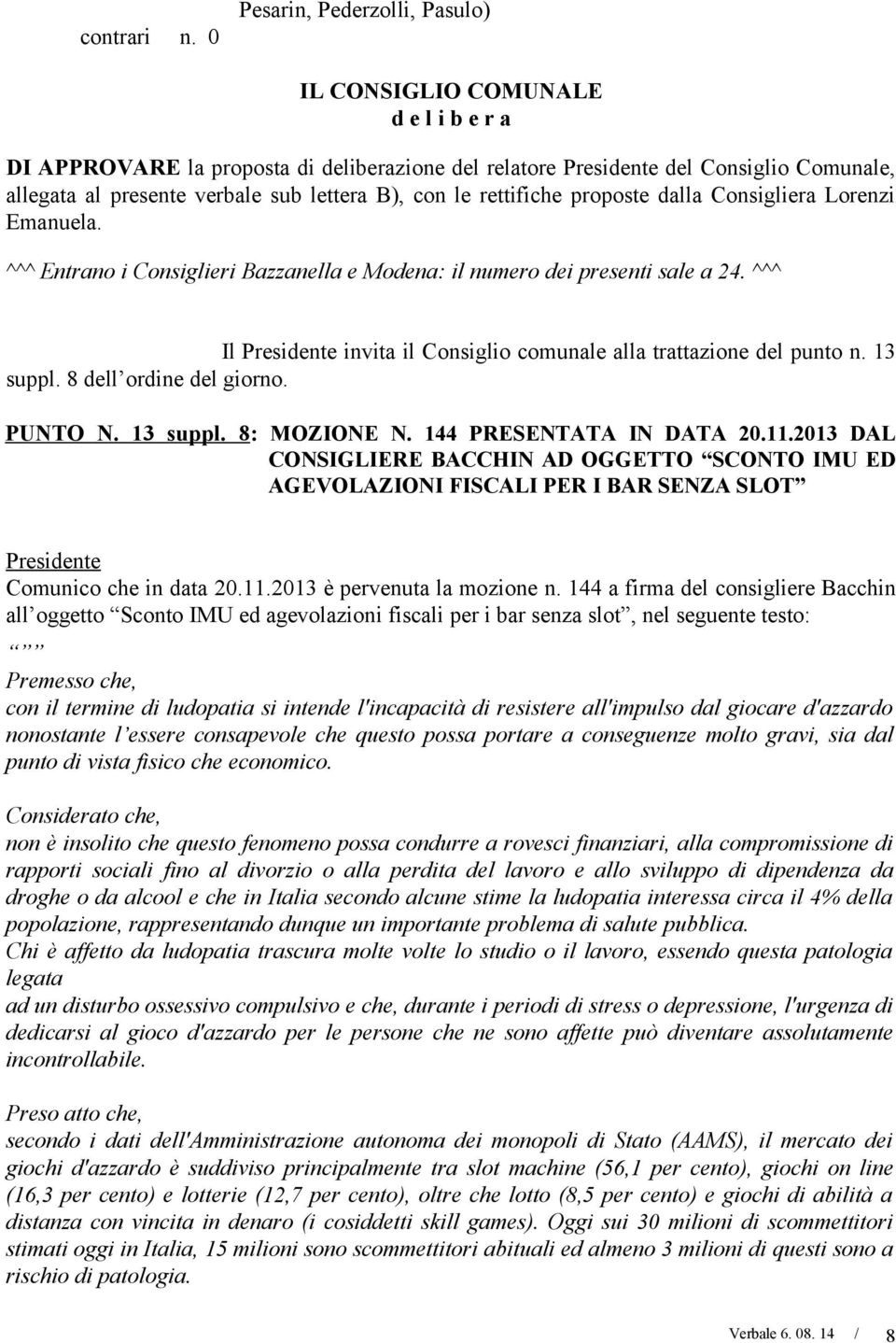 rettifiche proposte dalla Consigliera Lorenzi Emanuela. ^^^ Entrano i Consiglieri Bazzanella e Modena: il numero dei presenti sale a 24.