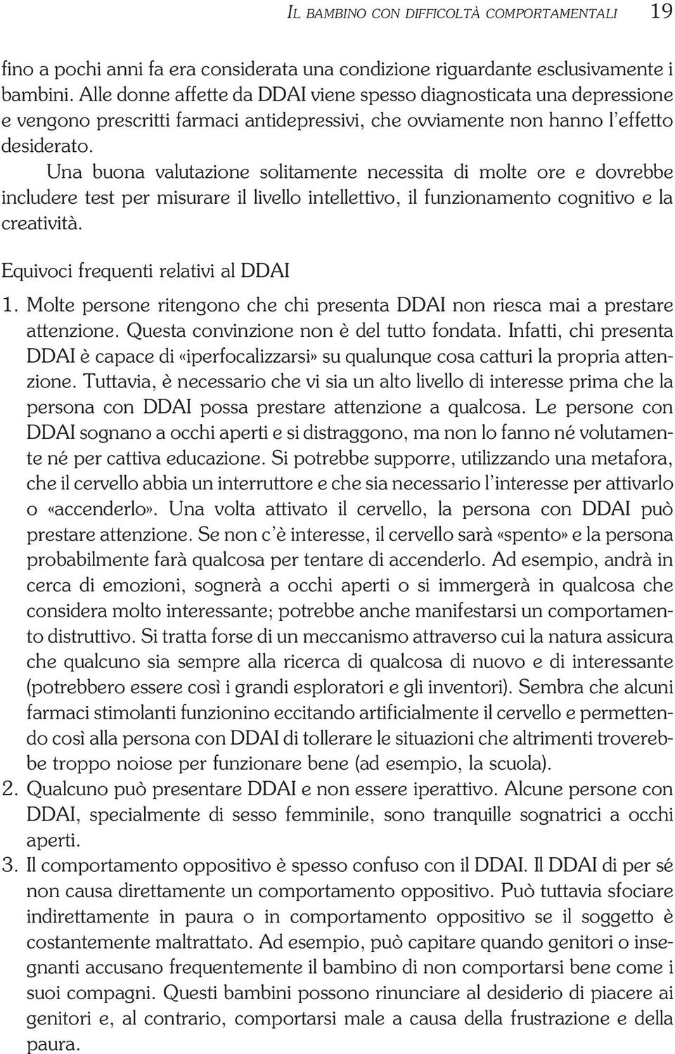 Una buona valutazione solitamente necessita di molte ore e dovrebbe includere test per misurare il livello intellettivo, il funzionamento cognitivo e la creatività.