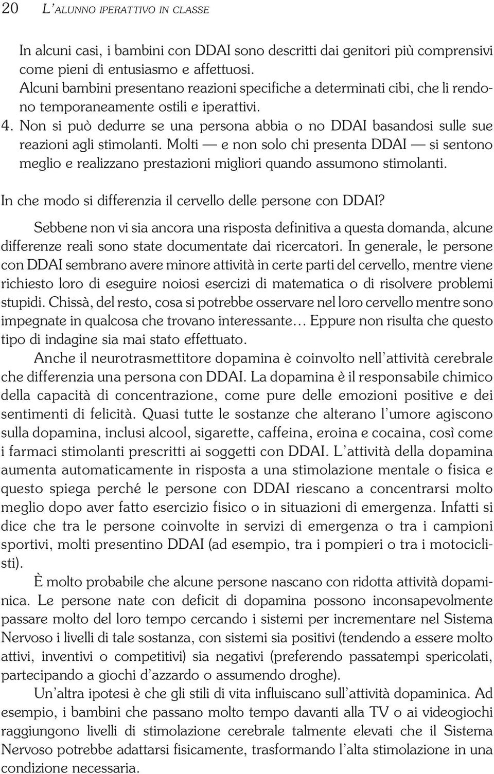 Non si può dedurre se una persona abbia o no DDAI basandosi sulle sue reazioni agli stimolanti.