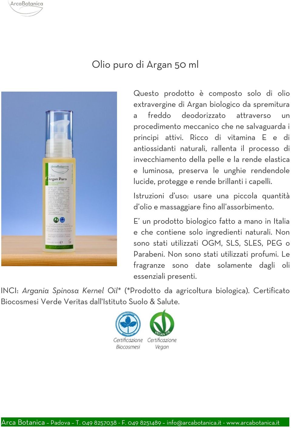 Ricco di vitamina E e di antiossidanti naturali, rallenta il processo di invecchiamento della pelle e la rende elastica e luminosa, preserva le unghie rendendole lucide, protegge e rende brillanti i