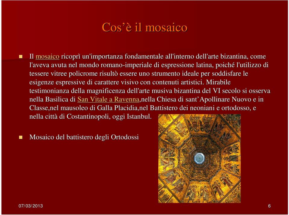 Mirabile testimonianza della magnificenza dell'arte musiva bizantina del VI secolo si osserva nella Basilica di San Vitale a Ravenna,nella Chiesa di sant Apollinare Nuovo