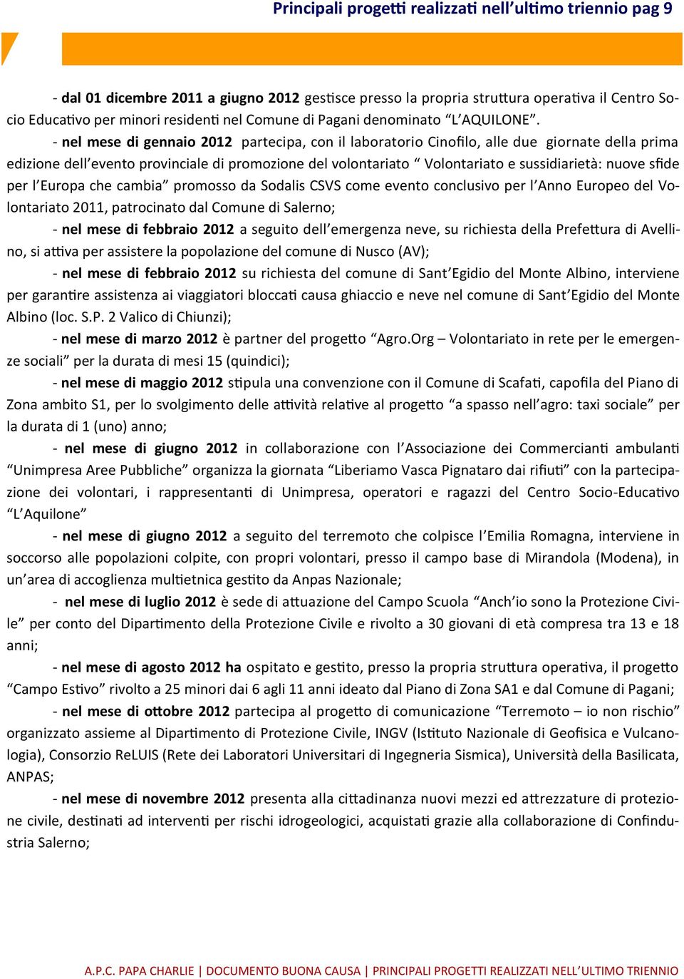 - nel mese di gennaio 2012 partecipa, con il laboratorio Cinofilo, alle due giornate della prima edizione dell evento provinciale di promozione del volontariato Volontariato e sussidiarietà: nuove