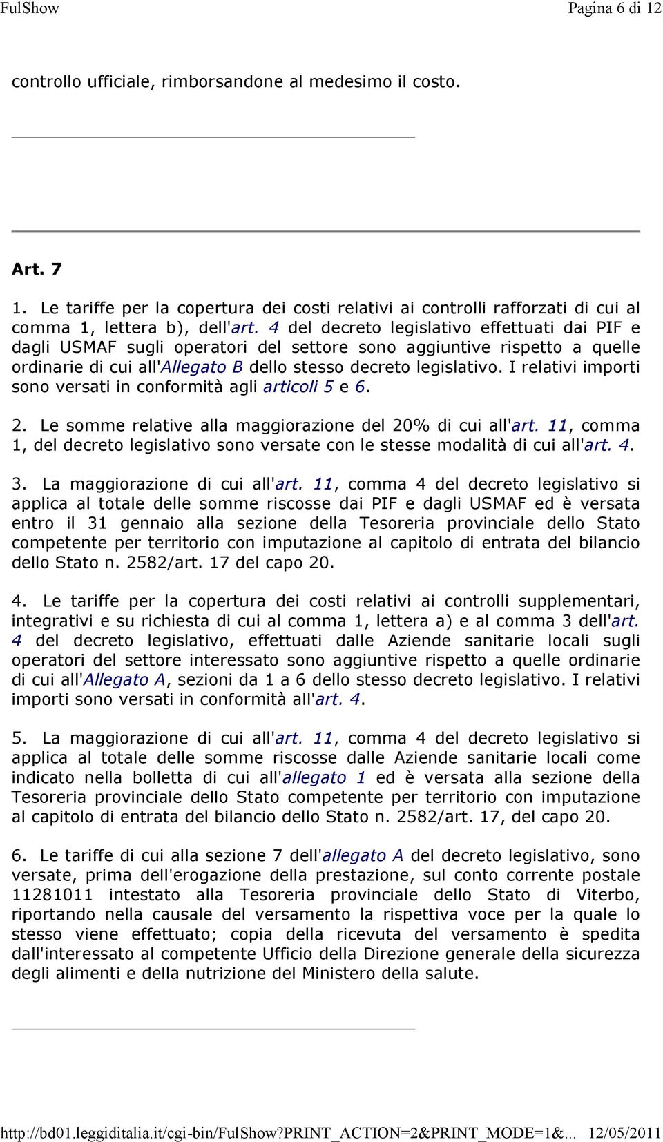 I relativi importi sono versati in conformità agli articoli 5 e 6. 2. Le somme relative alla maggiorazione del 20% di cui all'art.