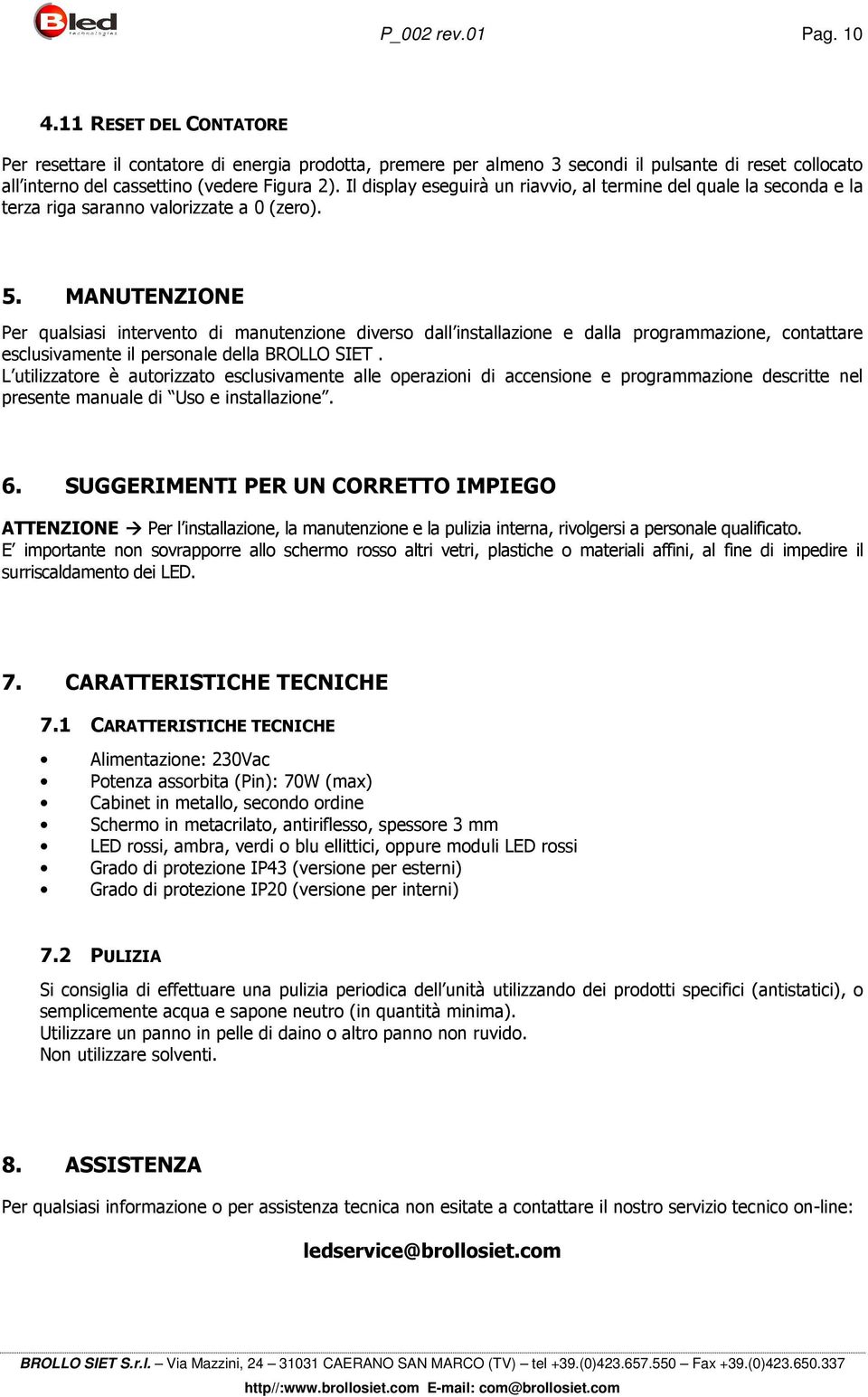 MANUTENZIONE Per qualsiasi intervento di manutenzione diverso dall installazione e dalla programmazione, contattare esclusivamente il personale della BROLLO SIET.