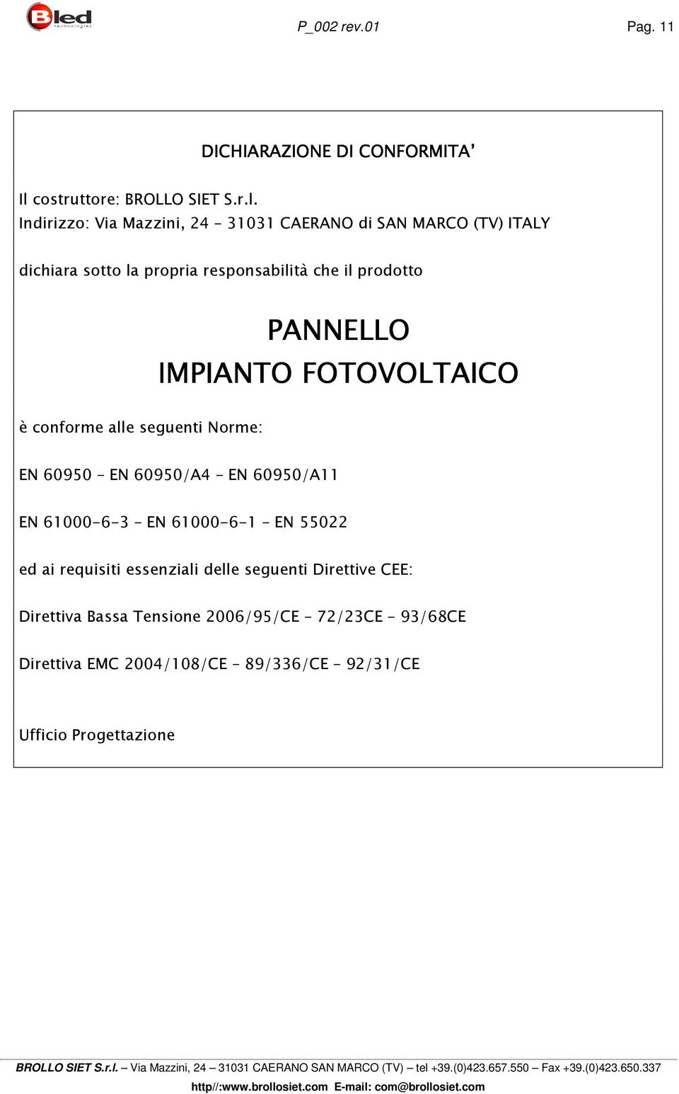 Indirizzo: Via Mazzini, 24 31031 CAERANO di SAN MARCO (TV) ITALY dichiara sotto la propria responsabilità che il prodotto