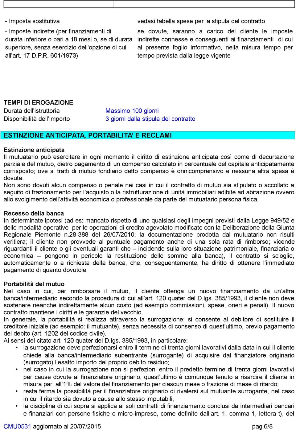 601/1973) se dovute, saranno a carico del cliente le imposte indirette connesse e conseguenti ai finanziamenti di cui al presente foglio informativo, nella misura tempo per tempo prevista dalla legge